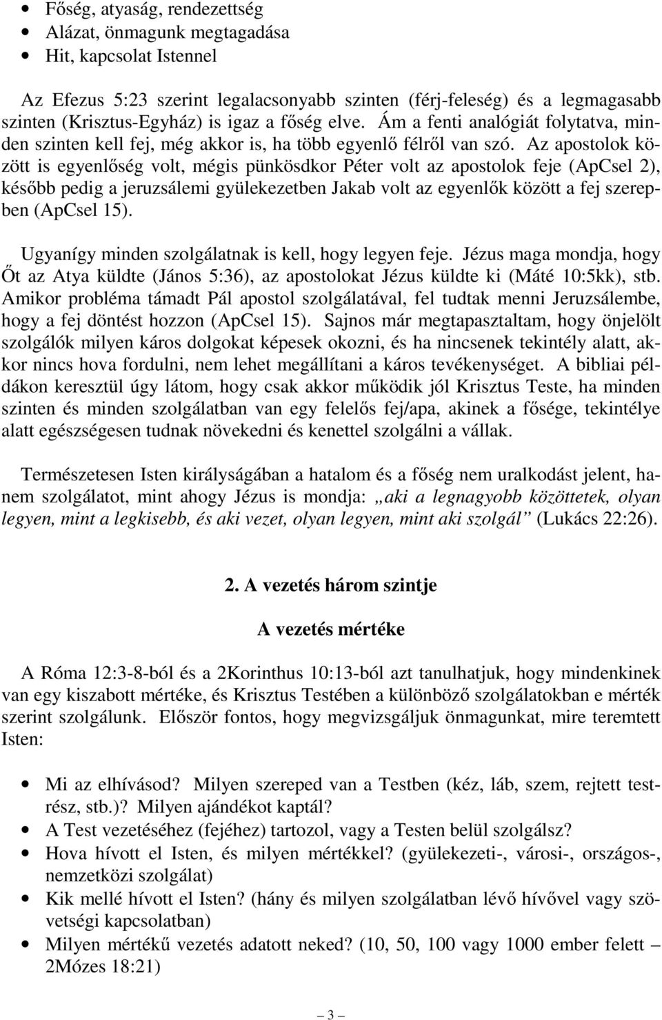 Az apostolok között is egyenlőség volt, mégis pünkösdkor Péter volt az apostolok feje (ApCsel 2), később pedig a jeruzsálemi gyülekezetben Jakab volt az egyenlők között a fej szerepben (ApCsel 15).