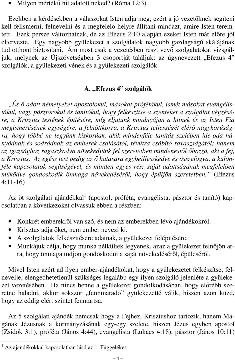 Ezek persze változhatnak, de az Efezus 2:10 alapján ezeket Isten már előre jól eltervezte. Egy nagyobb gyülekezet a szolgálatok nagyobb gazdagságú skálájának tud otthont biztosítani.