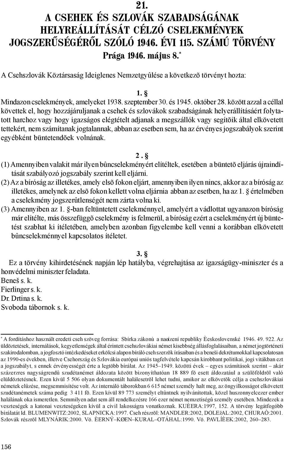 között azzal a céllal követtek el, hogy hozzájáruljanak a csehek és szlovákok szabadságának helyerállításáért folytatott harchoz vagy hogy igazságos elégtételt adjanak a megszállók vagy segítõik