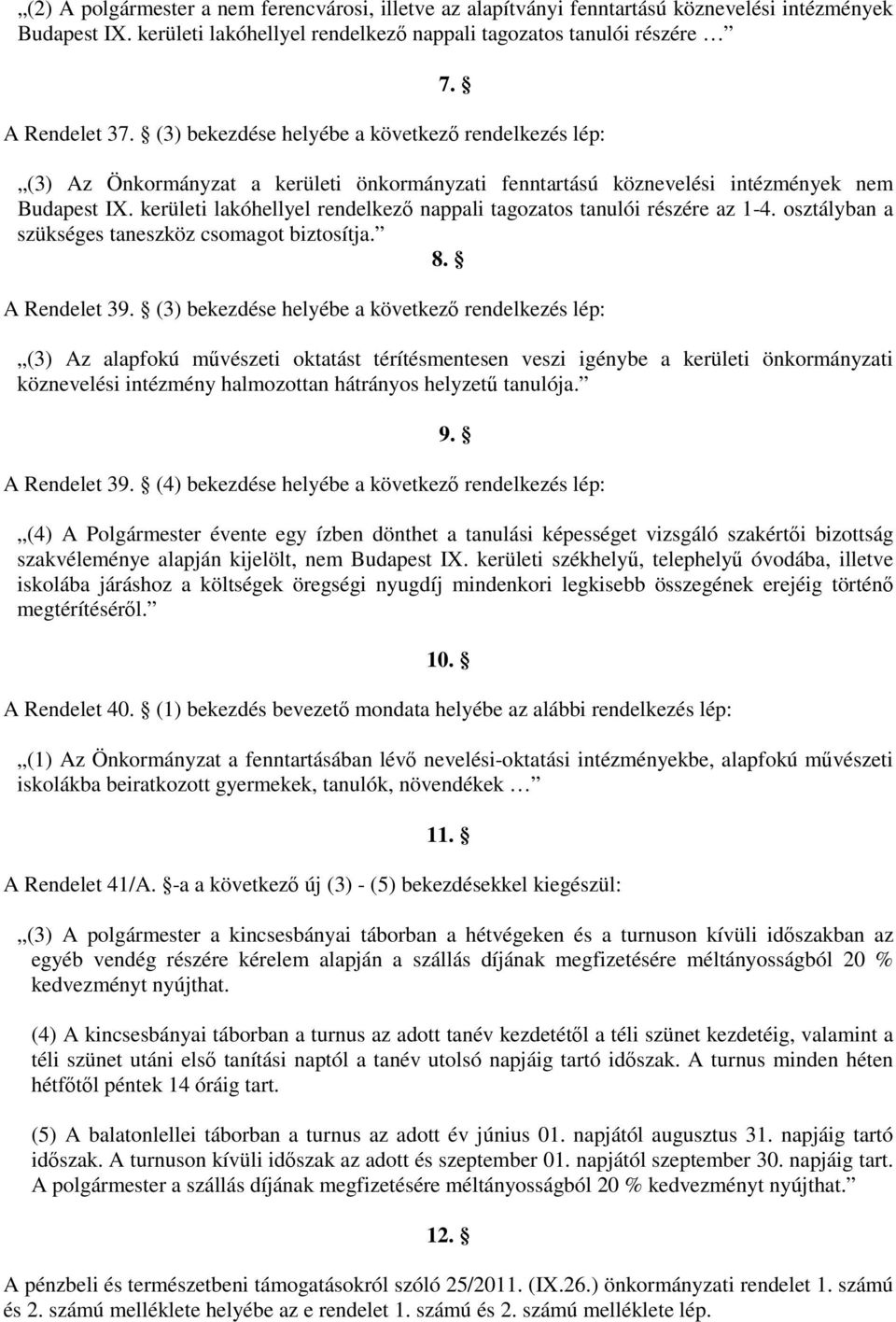 kerületi lakóhellyel rendelkező nappali tagozatos tanulói részére az 1-4. osztályban a szükséges taneszköz csomagot biztosítja. 8. A Rendelet 39.