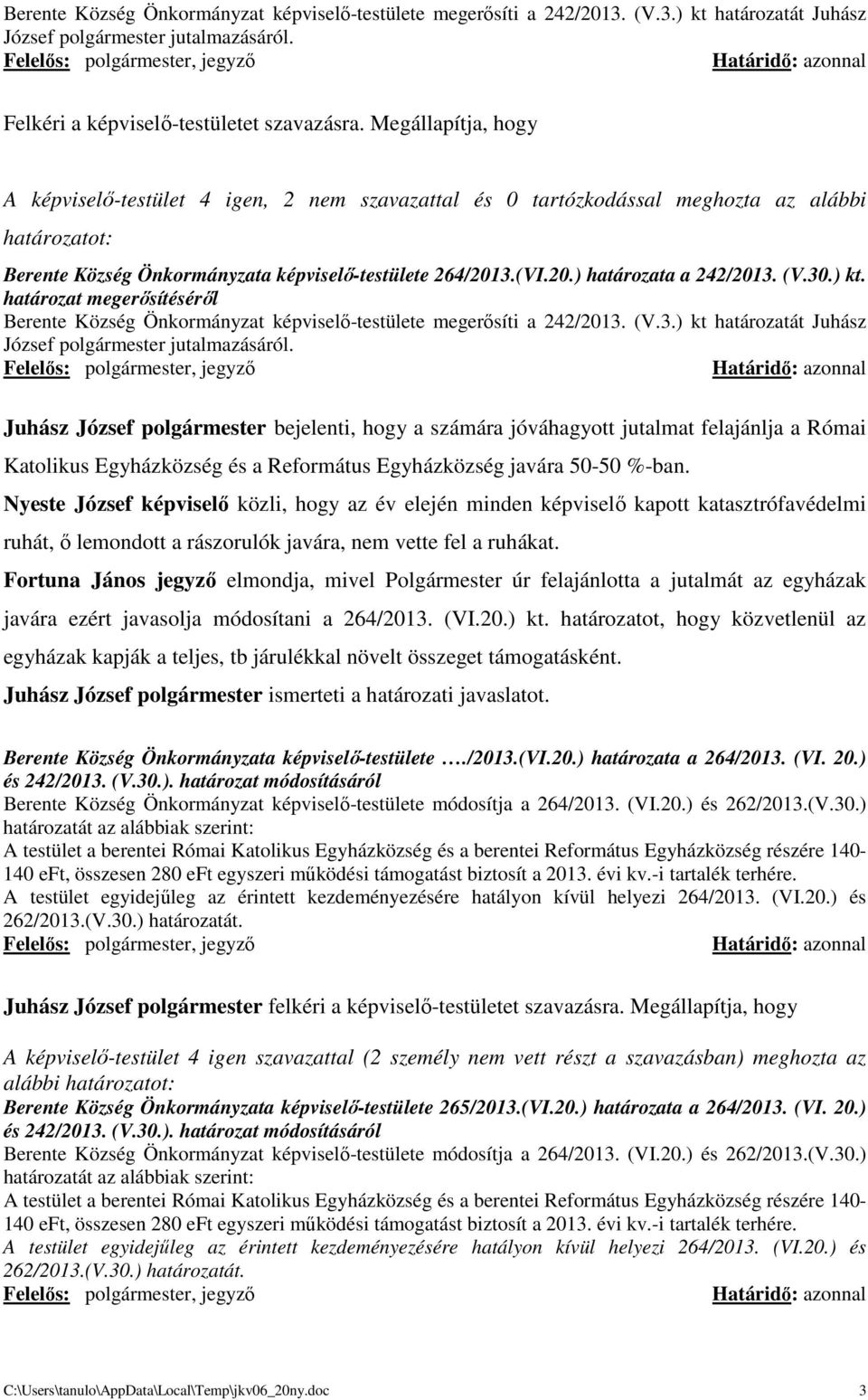 (V.30.) kt. határozat megerősítéséről Berente Község Önkormányzat képviselő-testülete megerősíti a 242/2013. (V.3.) kt határozatát Juhász József polgármester jutalmazásáról.