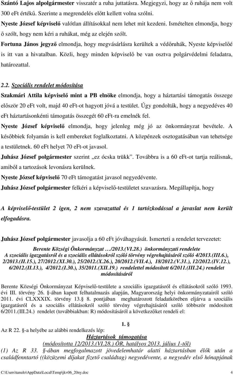 Fortuna János jegyző elmondja, hogy megvásárlásra kerültek a védőruhák, Nyeste képviselőé is itt van a hivatalban. Közli, hogy minden képviselő be van osztva polgárvédelmi feladatra, határozattal. 2.