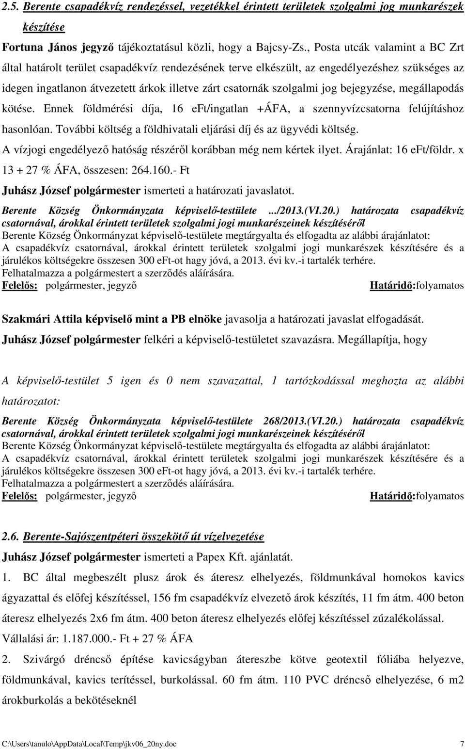 jog bejegyzése, megállapodás kötése. Ennek földmérési díja, 16 eft/ingatlan +ÁFA, a szennyvízcsatorna felújításhoz hasonlóan. További költség a földhivatali eljárási díj és az ügyvédi költség.