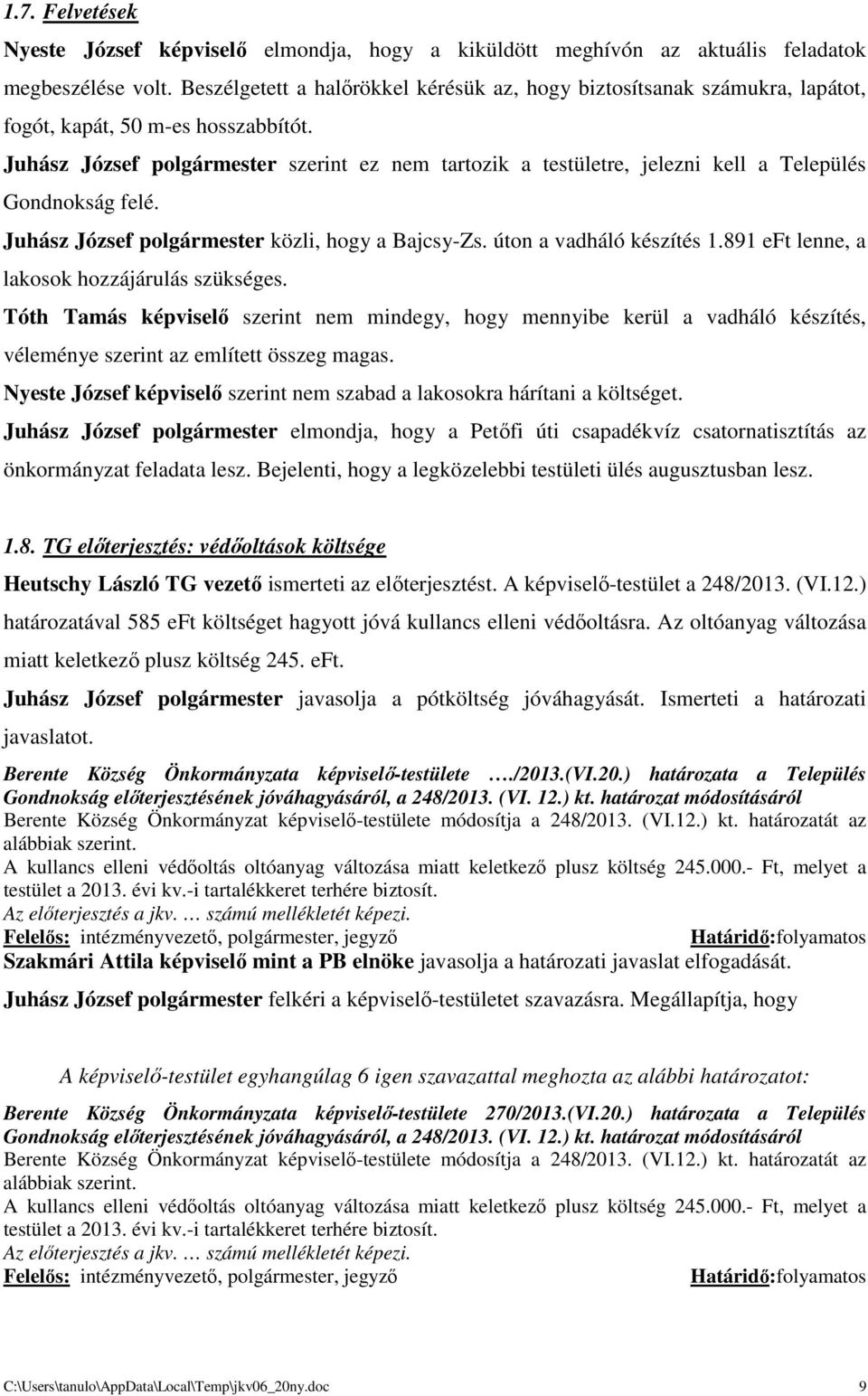 Juhász József polgármester szerint ez nem tartozik a testületre, jelezni kell a Település Gondnokság felé. Juhász József polgármester közli, hogy a Bajcsy-Zs. úton a vadháló készítés 1.