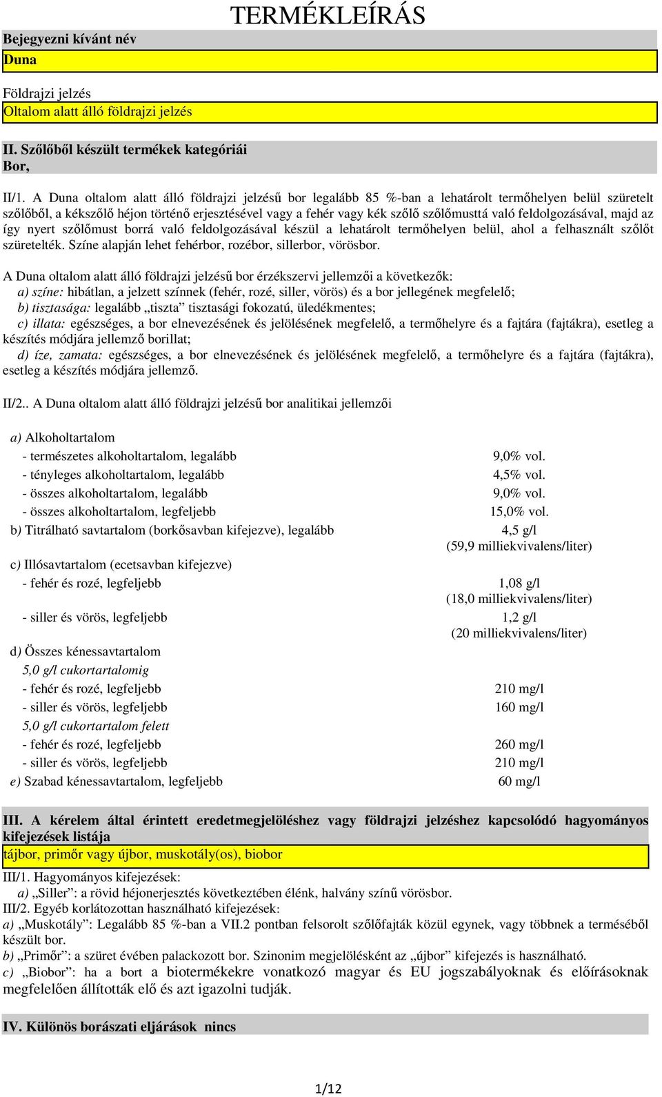 való feldolgozásával, majd az így nyert szılımust borrá való feldolgozásával készül a lehatárolt termıhelyen belül, ahol a felhasznált szılıt szüretelték.