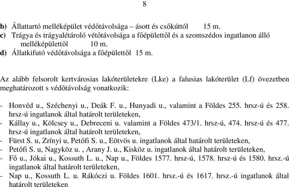 , Széchenyi u., Deák F. u., Hunyadi u., valamint a Földes 255. hrsz-ú és 258. hrsz-ú ingatlanok által határolt területeken, - Kállay u., Kölcsey u., Debreceni u. valamint a Földes 473/1. hrsz-ú, 474.