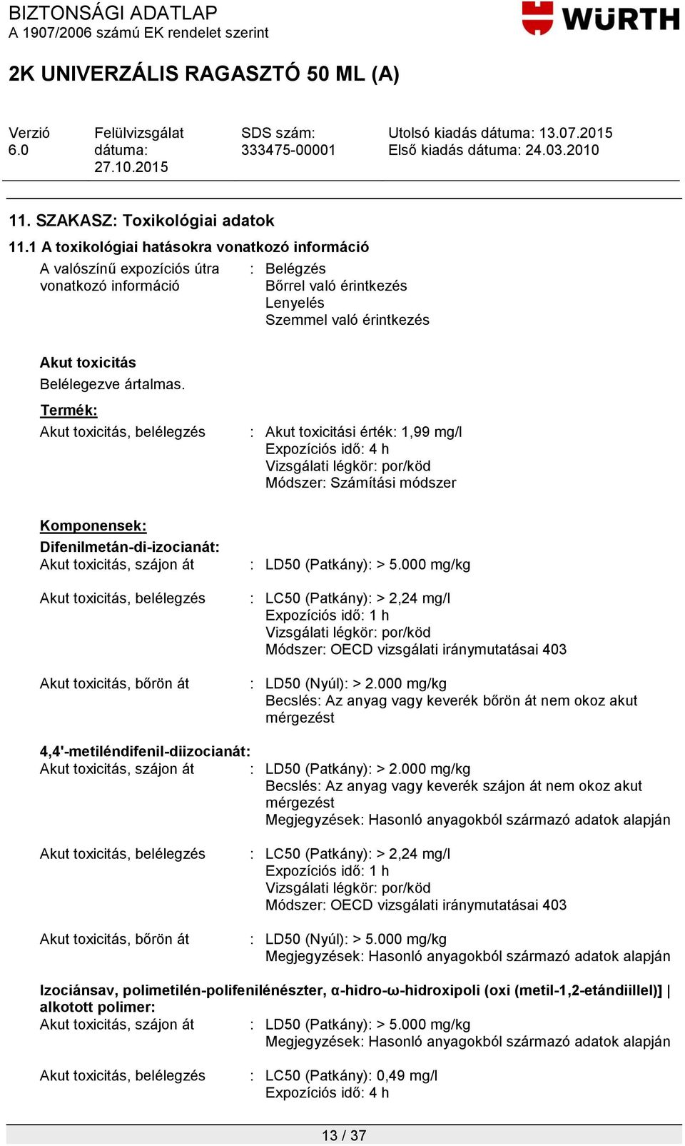 Termék: Akut toxicitás, belélegzés : Akut toxicitási érték: 1,99 mg/l Expozíciós idő: 4 h Vizsgálati légkör: por/köd Módszer: Számítási módszer Komponensek: Difenilmetán-di-izocianát: Akut toxicitás,