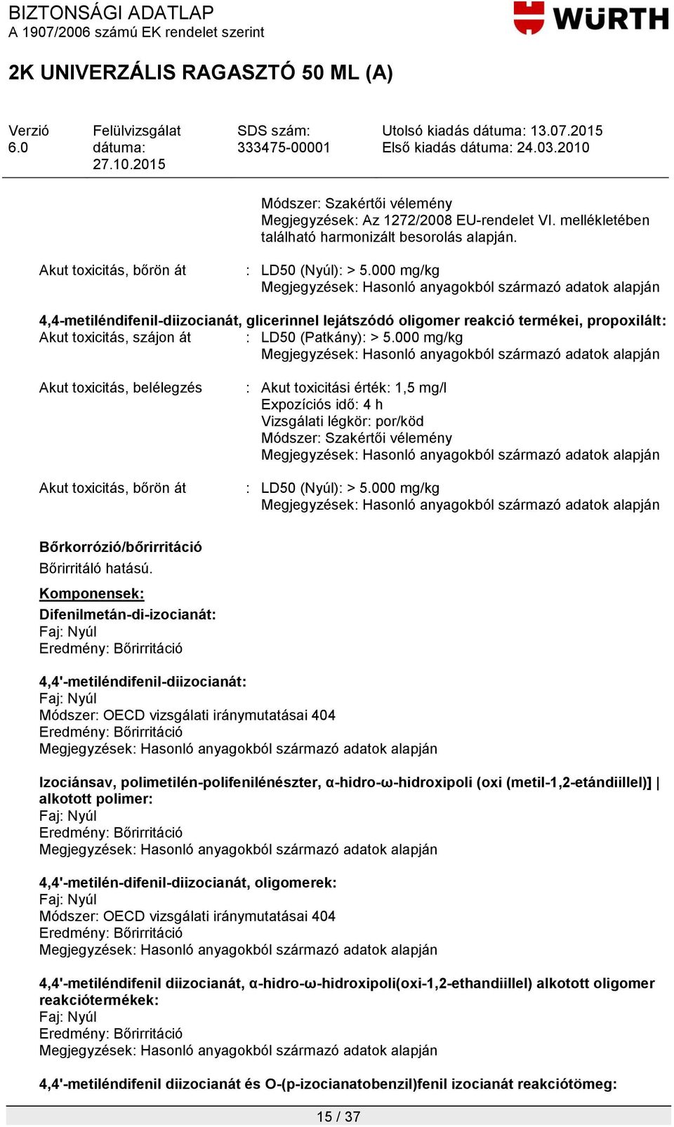 000 mg/kg Akut toxicitás, belélegzés Akut toxicitás, bőrön át : Akut toxicitási érték: 1,5 mg/l Expozíciós idő: 4 h Vizsgálati légkör: por/köd Módszer: Szakértői vélemény : LD50 (Nyúl): > 5.