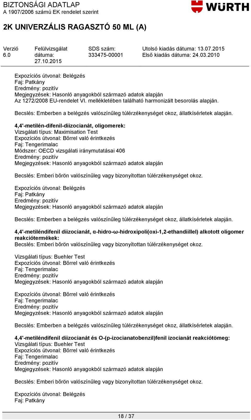 4,4'-metilén-difenil-diizocianát, oligomerek: Vizsgálati típus: Maximisation Test Expozíciós útvonal: Bőrrel való érintkezés Faj: Tengerimalac Módszer: OECD vizsgálati iránymutatásai 406 Becslés: