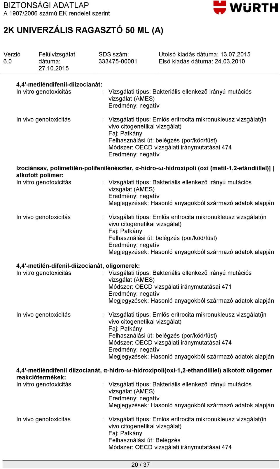 alkotott polimer: In vitro genotoxicitás : Vizsgálati típus: Bakteriális ellenkező irányú mutációs vizsgálat (AMES) In vivo genotoxicitás : Vizsgálati típus: Emlős eritrocita mikronukleusz