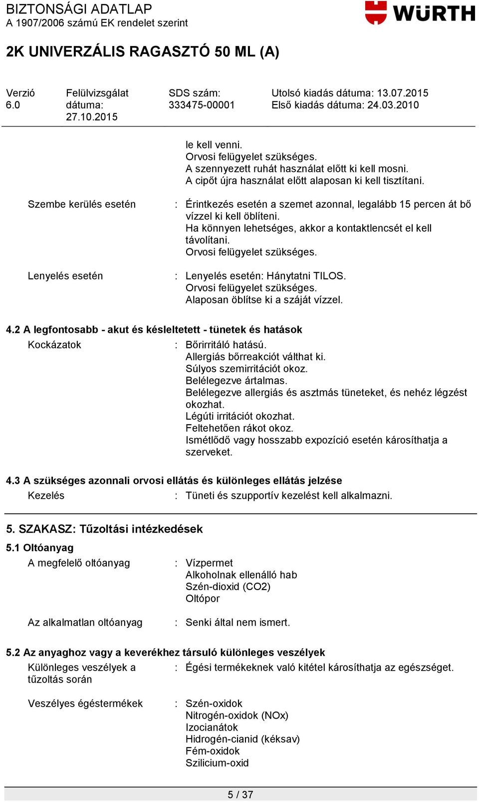 Orvosi felügyelet szükséges. : Lenyelés esetén: Hánytatni TILOS. Orvosi felügyelet szükséges. Alaposan öblítse ki a száját vízzel. 4.