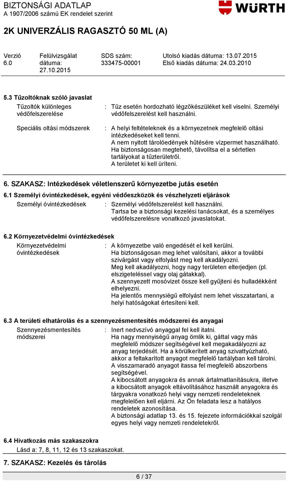 Ha biztonságosan megtehető, távolítsa el a sértetlen tartályokat a tűzterületről. A területet ki kell üríteni. 6. SZAKASZ: Intézkedések véletlenszerű környezetbe jutás esetén 6.