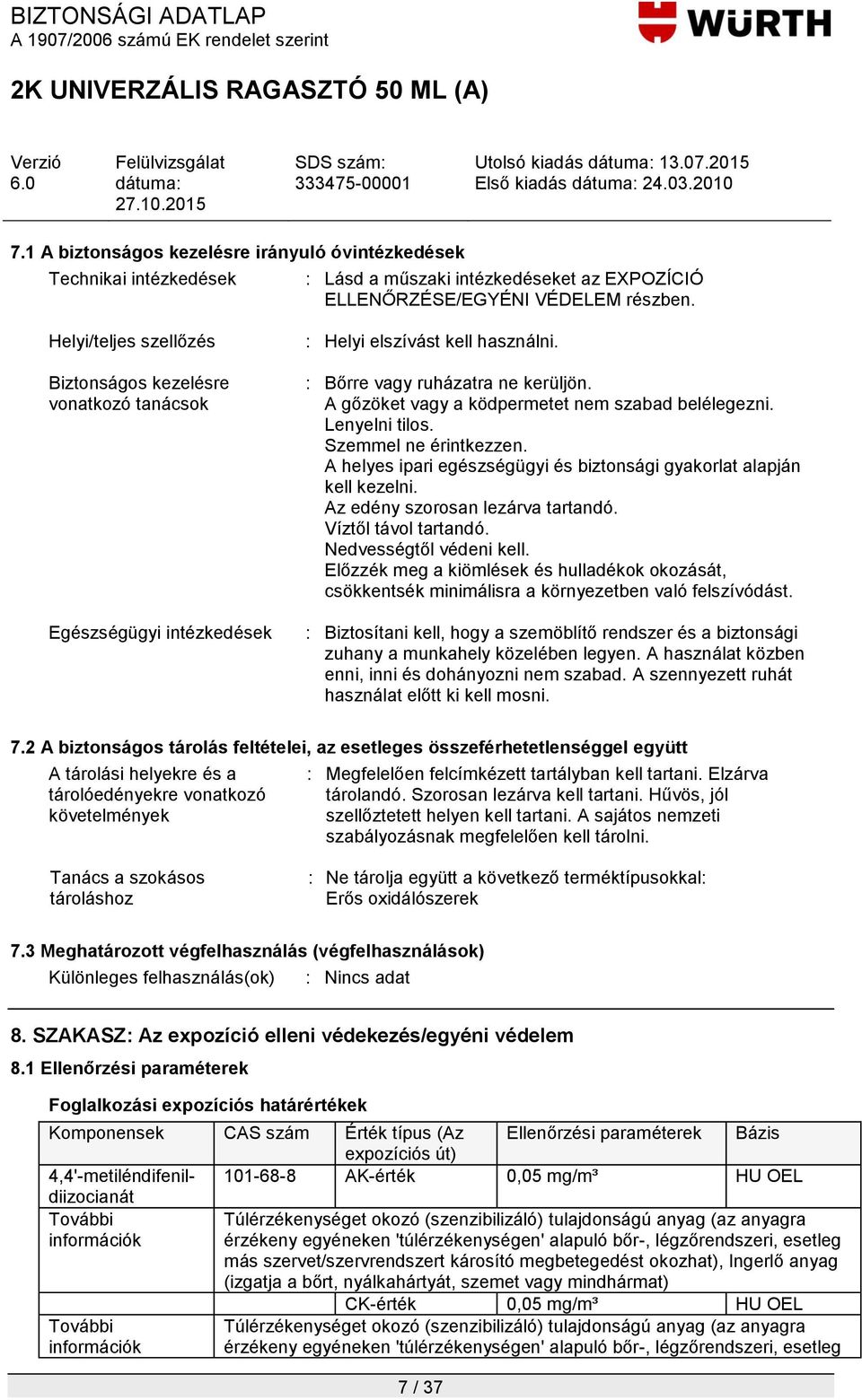 A gőzöket vagy a ködpermetet nem szabad belélegezni. Lenyelni tilos. Szemmel ne érintkezzen. A helyes ipari egészségügyi és biztonsági gyakorlat alapján kell kezelni.