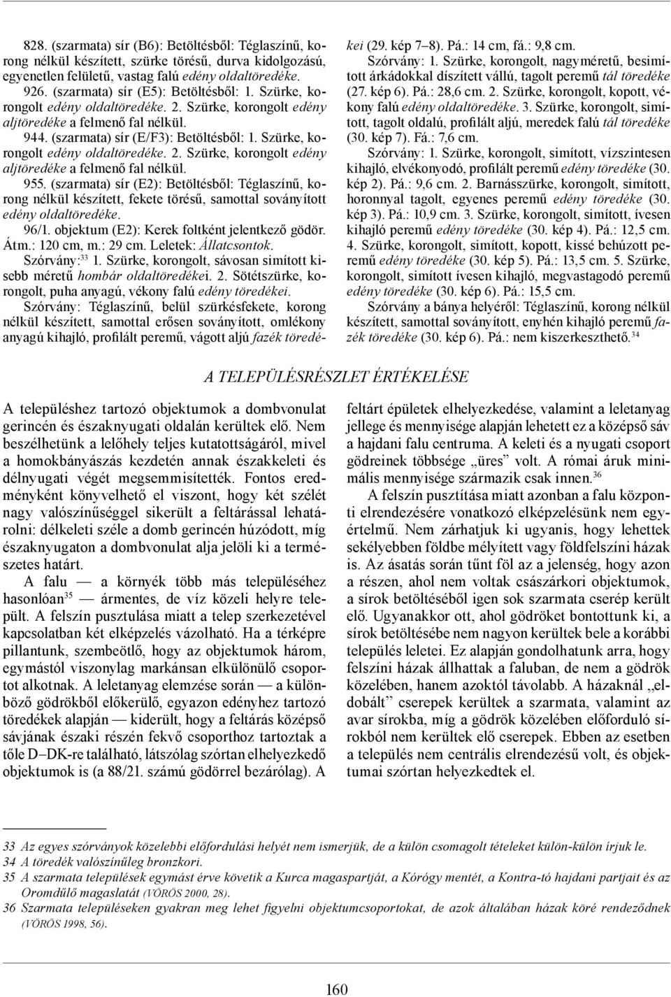 Szürke, korongolt edény oldaltöredéke. 2. Szürke, korongolt edény aljtöredéke a felmenő fal nélkül. 955.