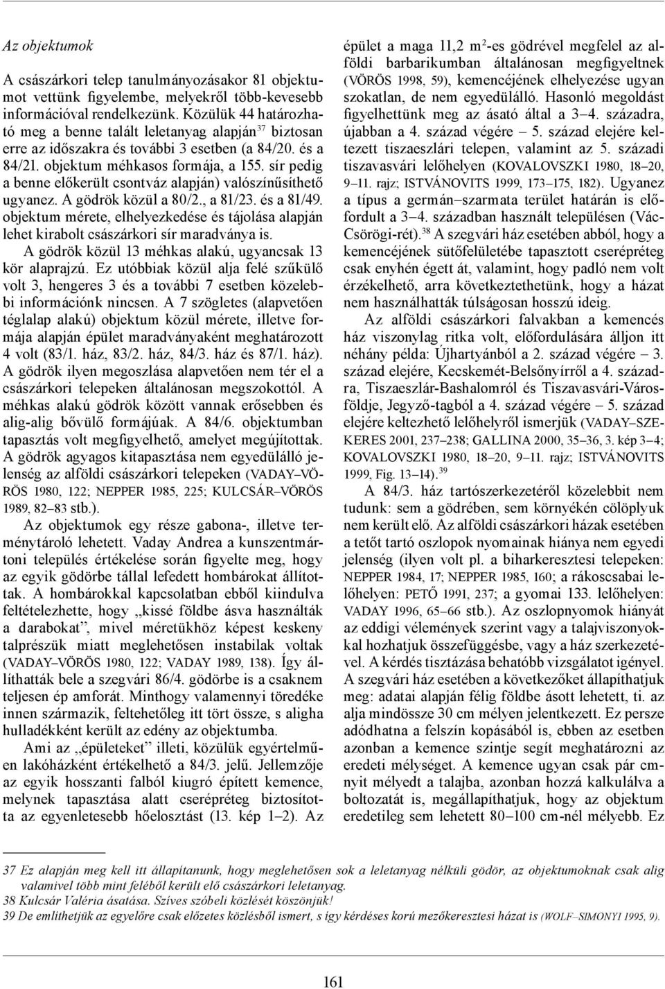 sír pedig a benne előkerült csontváz alapján) valószínűsíthető ugyanez. A gödrök közül a 80/2., a 81/23. és a 81/49.