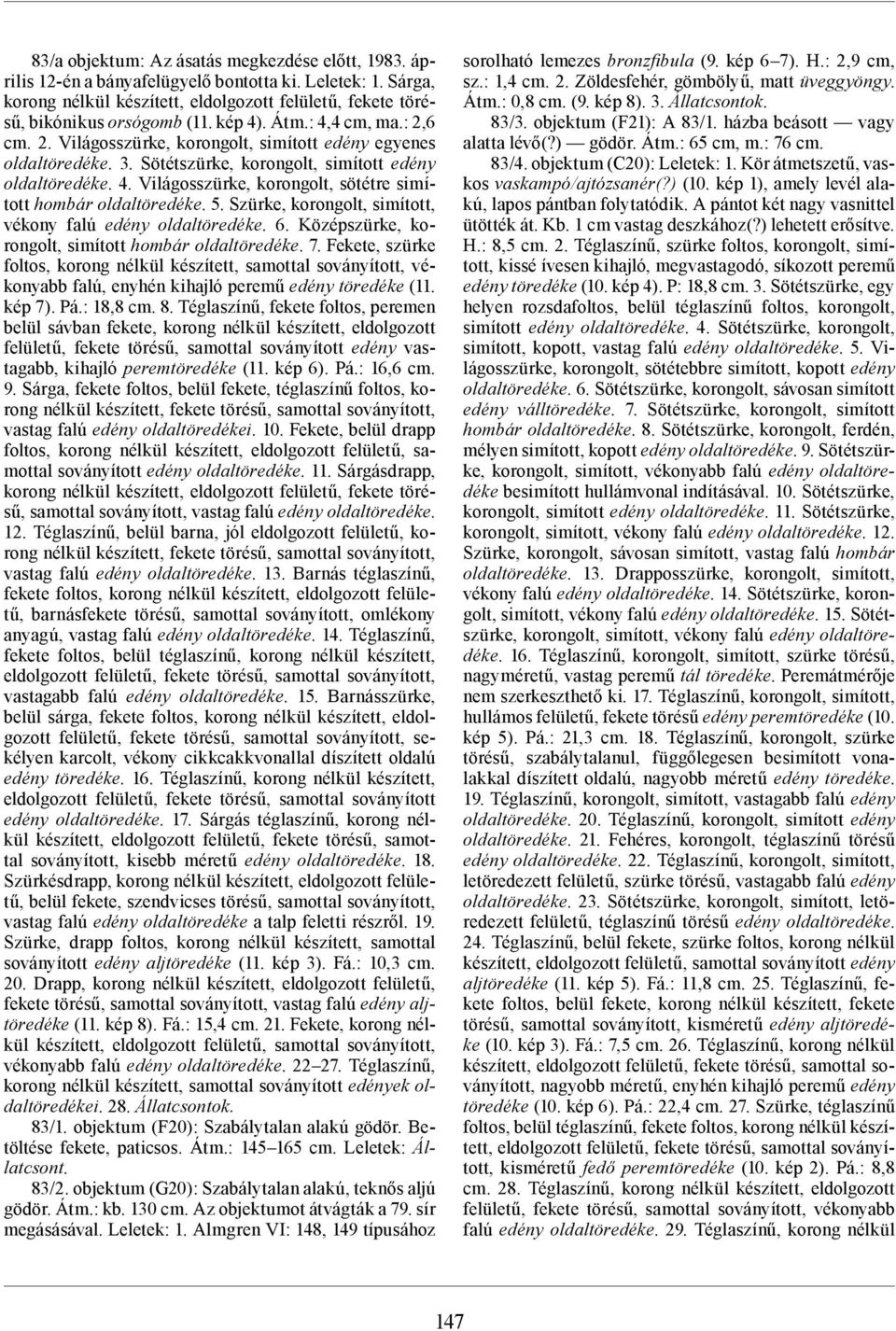 5. Szürke, korongolt, simított, vékony falú edény oldaltöredéke. 6. Középszürke, korongolt, simított hombár oldaltöredéke. 7.