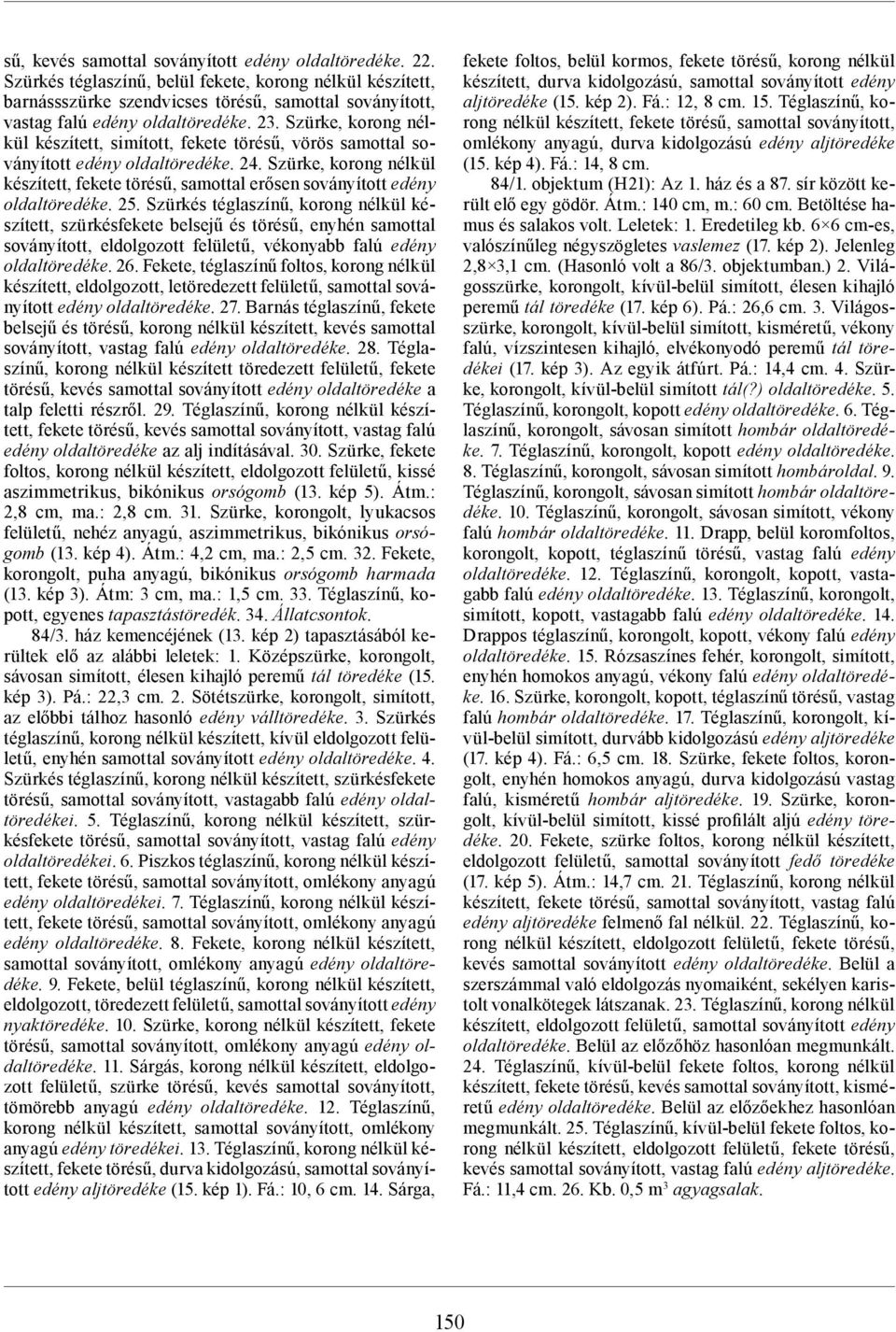 Szürke, korong nélkül készített, simított, fekete törésű, vörös samottal soványított edény oldaltöredéke. 24.