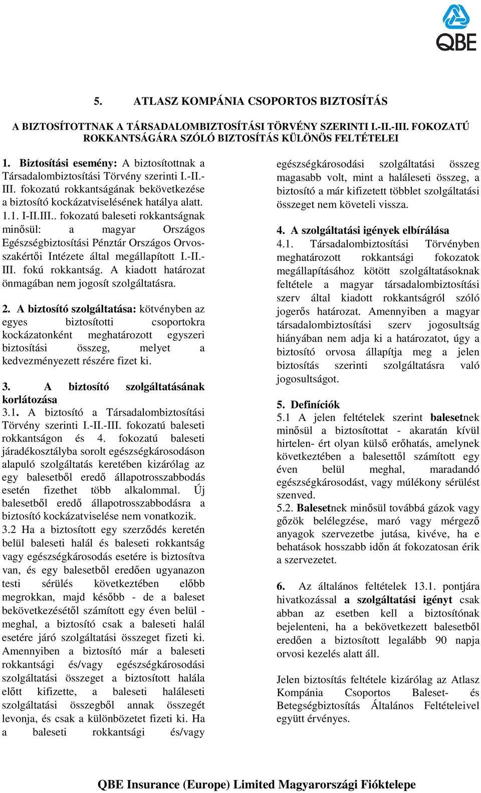 fokozatú rokkantságának bekövetkezése a biztosító kockázatviselésének hatálya alatt. 1.1. I-II.III.