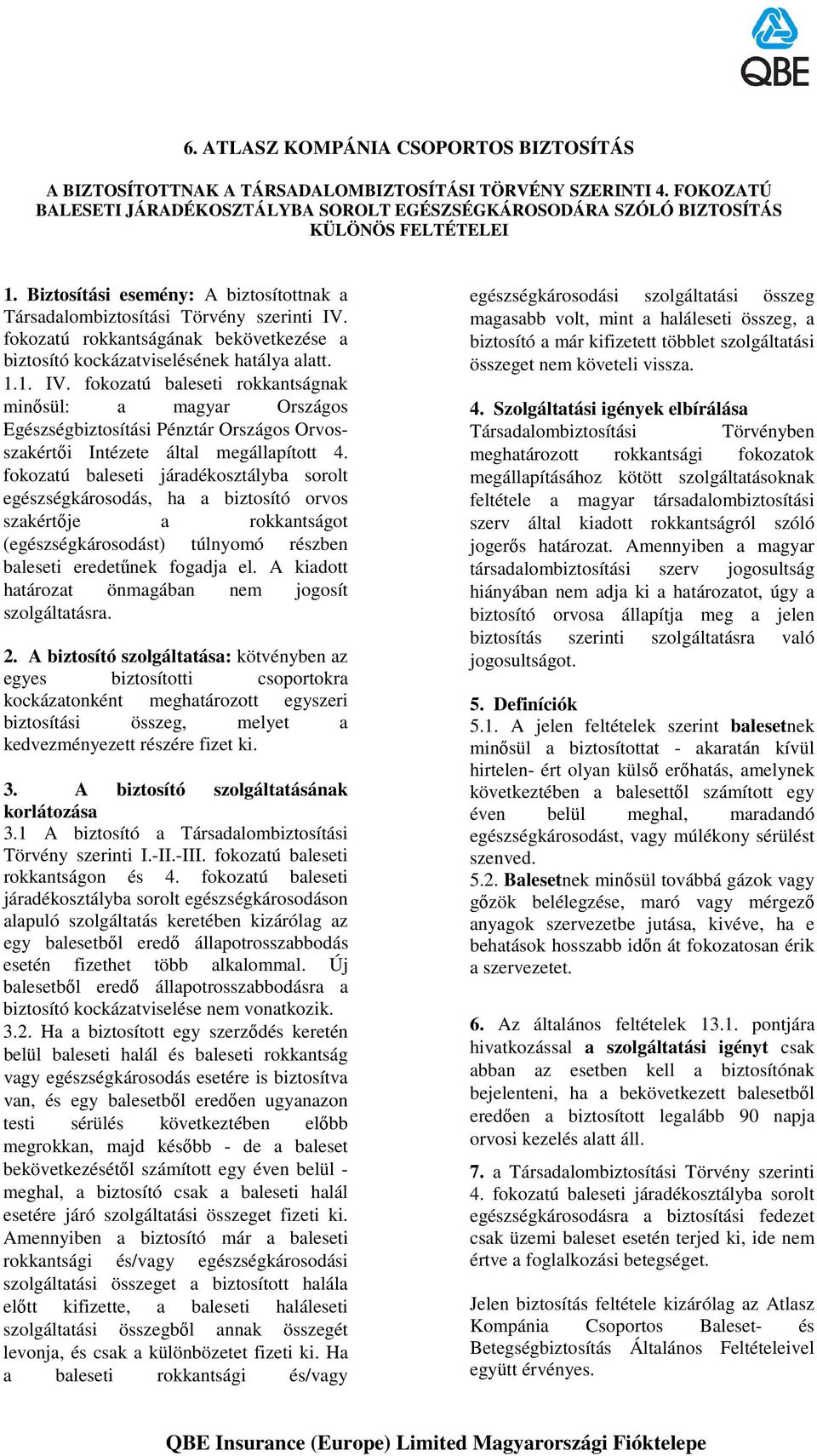 fokozatú rokkantságának bekövetkezése a biztosító kockázatviselésének hatálya alatt. 1.1. IV.