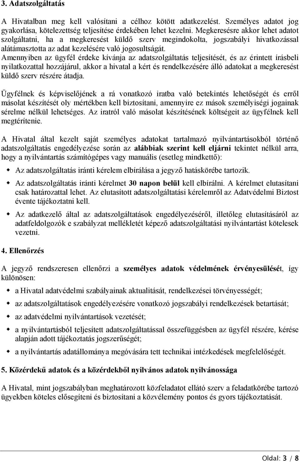 Amennyiben az ügyfél érdeke kívánja az adatszolgáltatás teljesítését, és az érintett írásbeli nyilatkozattal hozzájárul, akkor a hivatal a kért és rendelkezésére álló adatokat a megkeresést küldő