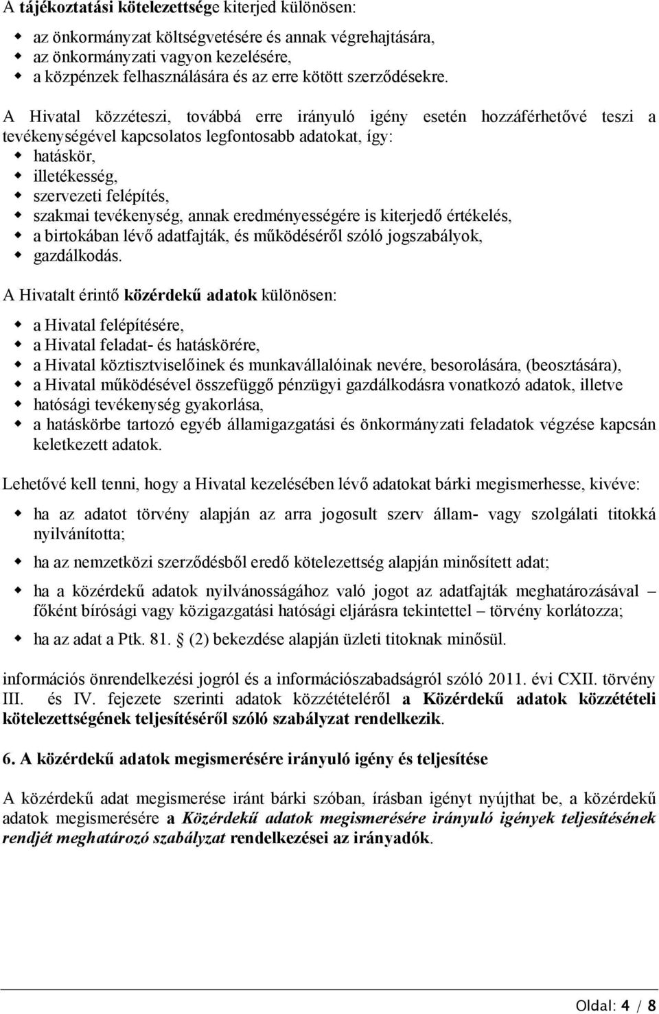 A Hivatal közzéteszi, továbbá erre irányuló igény esetén hozzáférhetővé teszi a tevékenységével kapcsolatos legfontosabb adatokat, így: hatáskör, illetékesség, szervezeti felépítés, szakmai