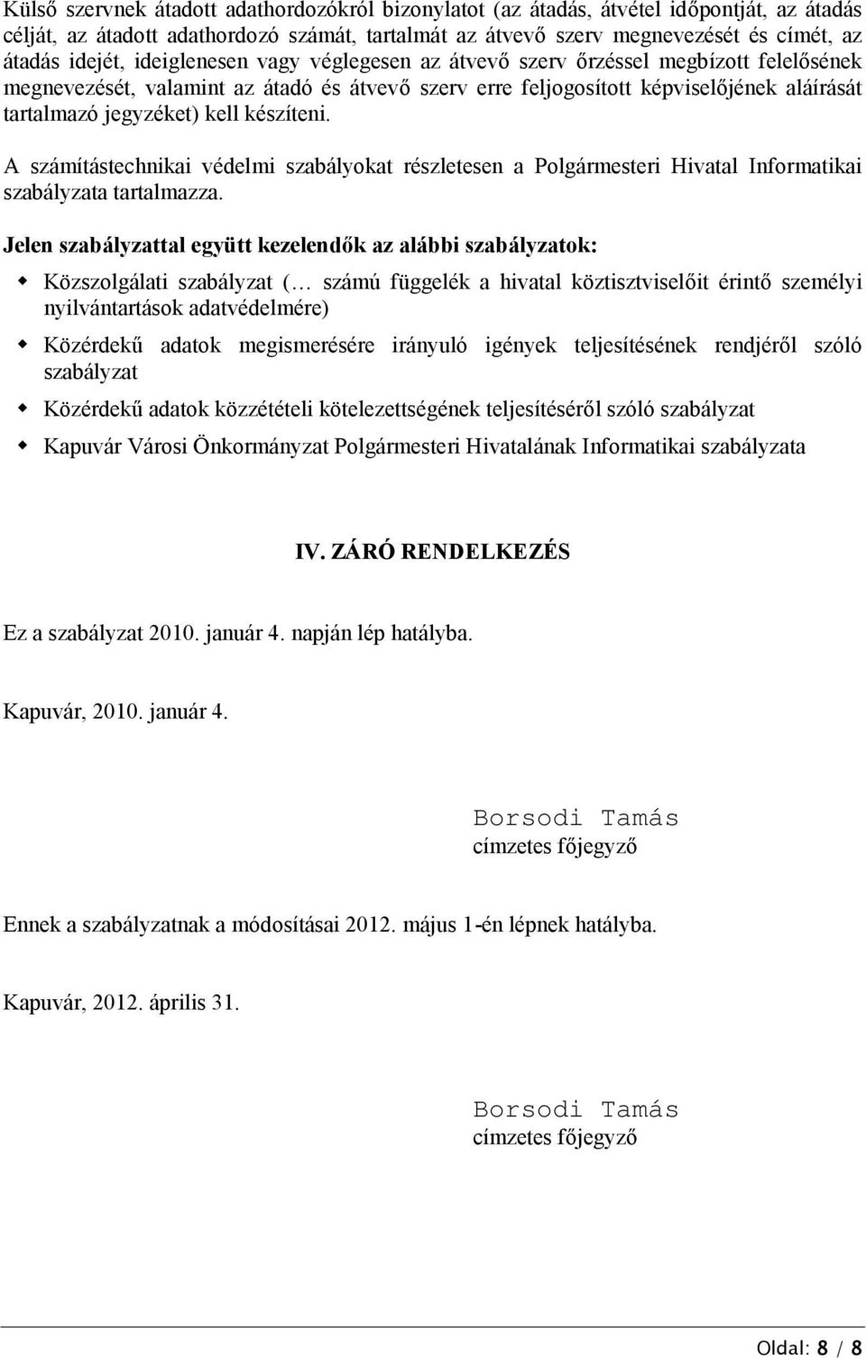 készíteni. A számítástechnikai védelmi szabályokat részletesen a Polgármesteri Hivatal Informatikai szabályzata tartalmazza.