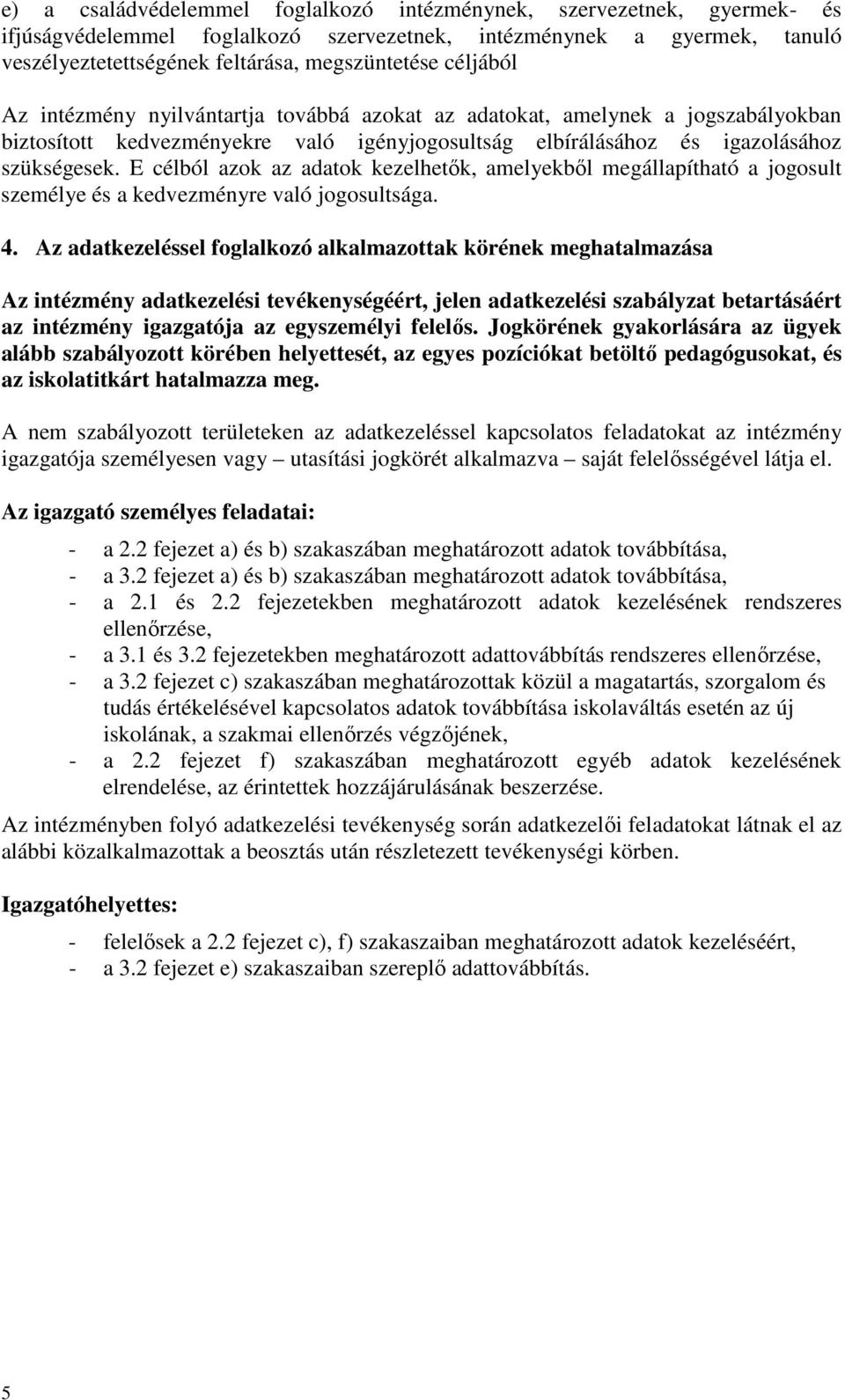 E célból azok az adatok kezelhetık, amelyekbıl megállapítható a jogosult személye és a kedvezményre való jogosultsága. 4.