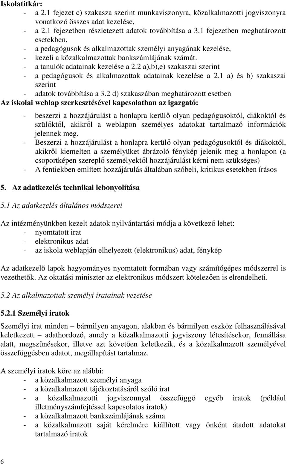 2 a),b),e) szakaszai szerint - a pedagógusok és alkalmazottak adatainak kezelése a 2.1 a) és b) szakaszai szerint - adatok továbbítása a 3.