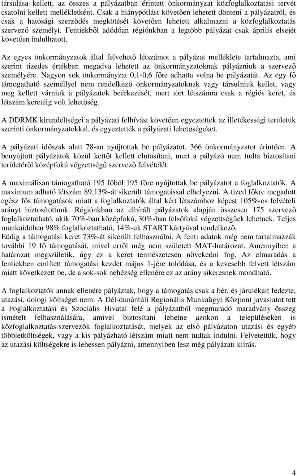 Fentiekbıl adódóan régiónkban a legtöbb pályázat csak április elsejét követıen indulhatott.