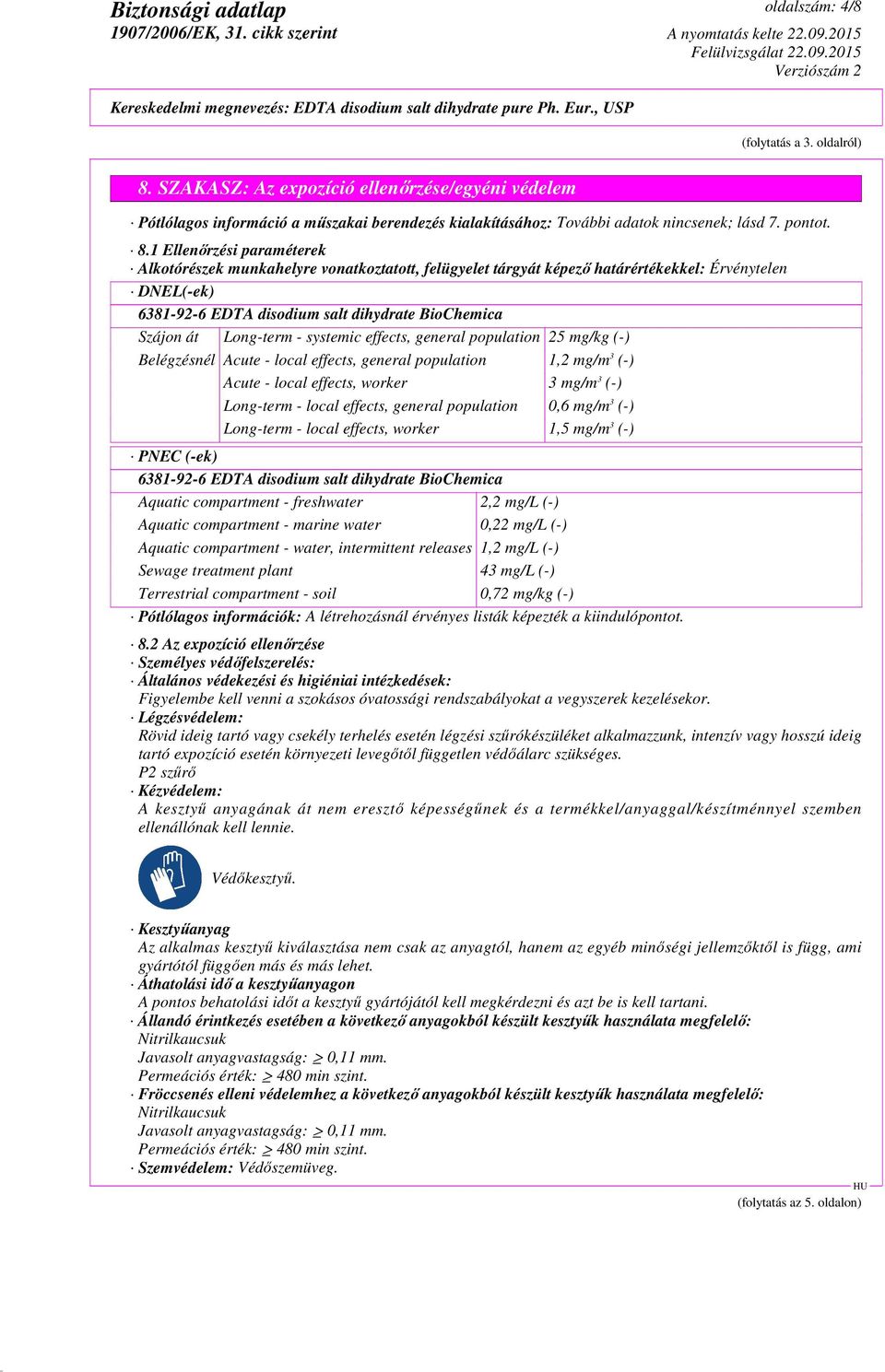 1 Ellenőrzési paraméterek Alkotórészek munkahelyre vonatkoztatott, felügyelet tárgyát képező határértékekkel: Érvénytelen DNEL(-ek) Szájon át Long-term - systemic effects, general population 25 mg/kg