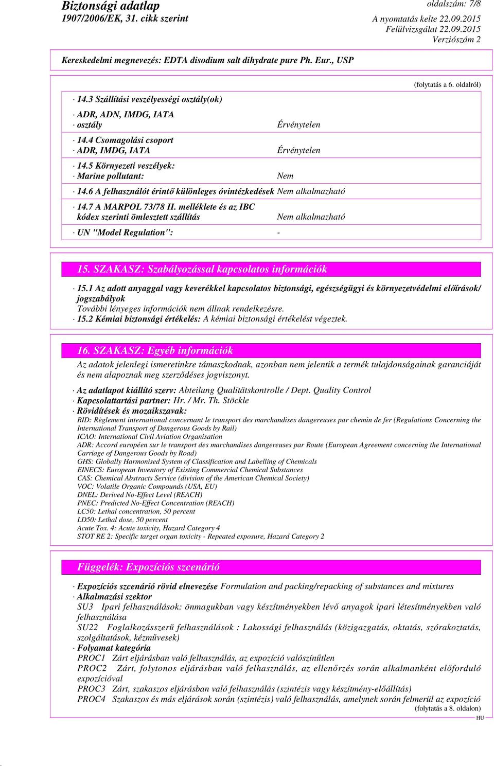 melléklete és az IBC kódex szerinti ömlesztett szállítás UN "Model Regulation": - Nem alkalmazható (folytatás a 6. oldalról) 15. SZAKASZ: Szabályozással kapcsolatos információk 15.