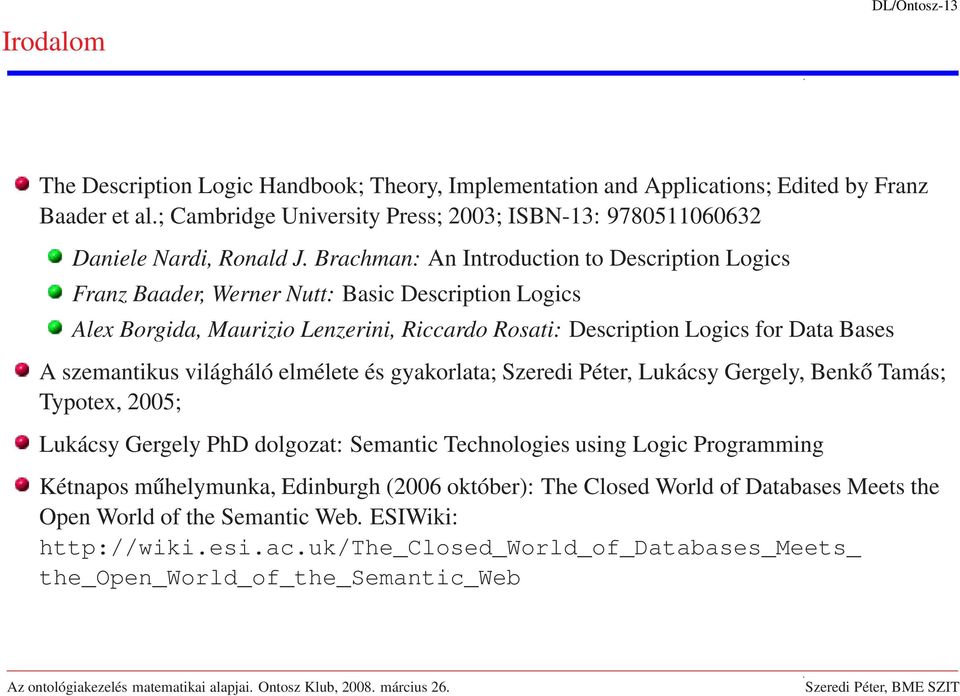 Brachman: An Introduction to Description Logics Franz Baader, Werner Nutt: Basic Description Logics Alex Borgida, Maurizio Lenzerini, Riccardo Rosati: Description Logics for Data Bases A szemantikus