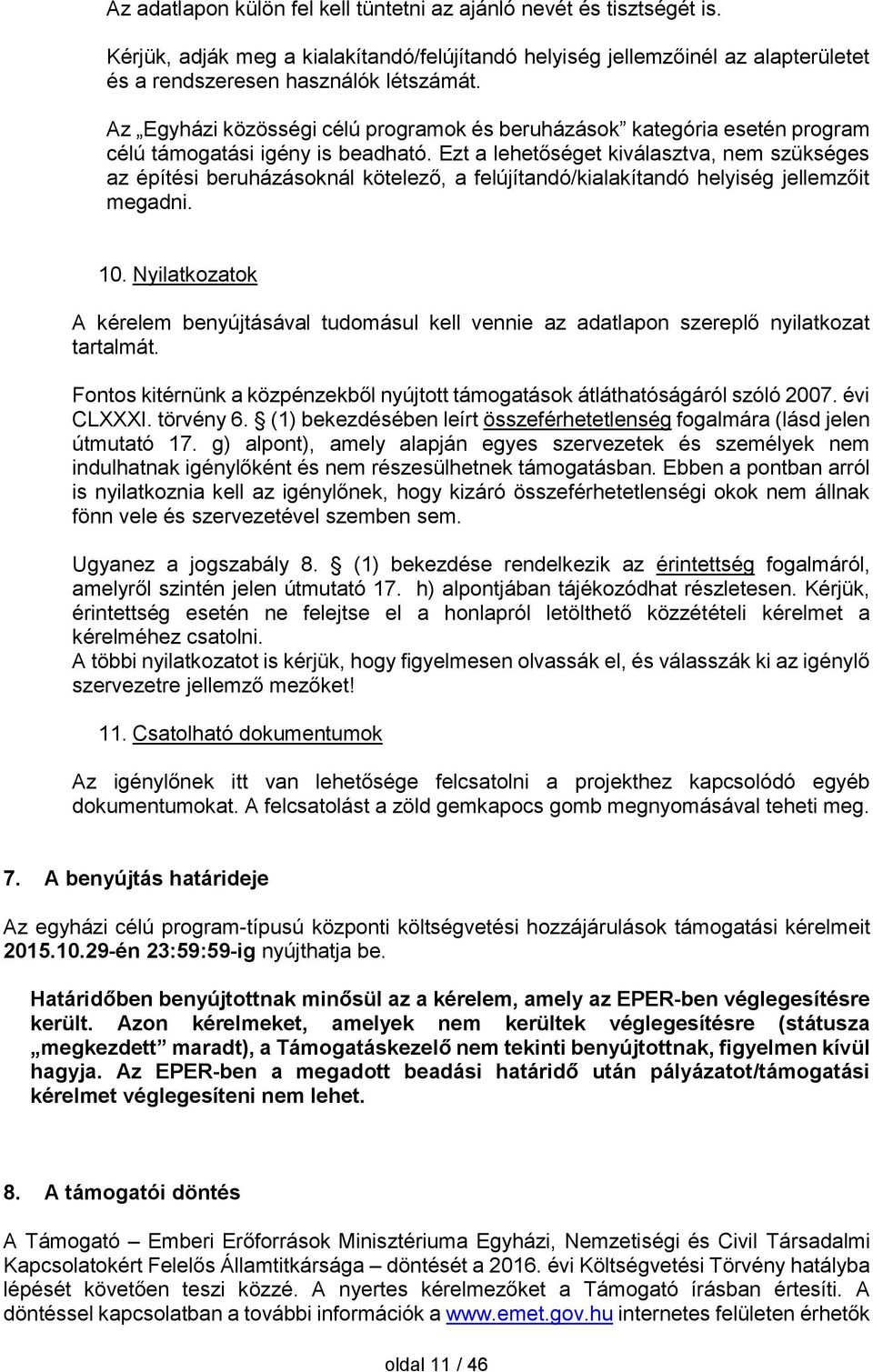 Ezt a lehetőséget kiválasztva, nem szükséges az építési beruházásoknál kötelező, a felújítandó/kialakítandó helyiség jellemzőit megadni. 10.