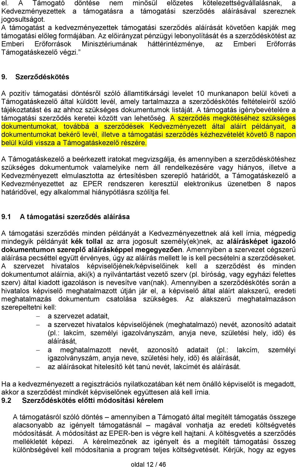 Az előirányzat pénzügyi lebonyolítását és a szerződéskötést az Emberi Erőforrások Minisztériumának háttérintézménye, az Emberi Erőforrás Támogatáskezelő végzi. 9.