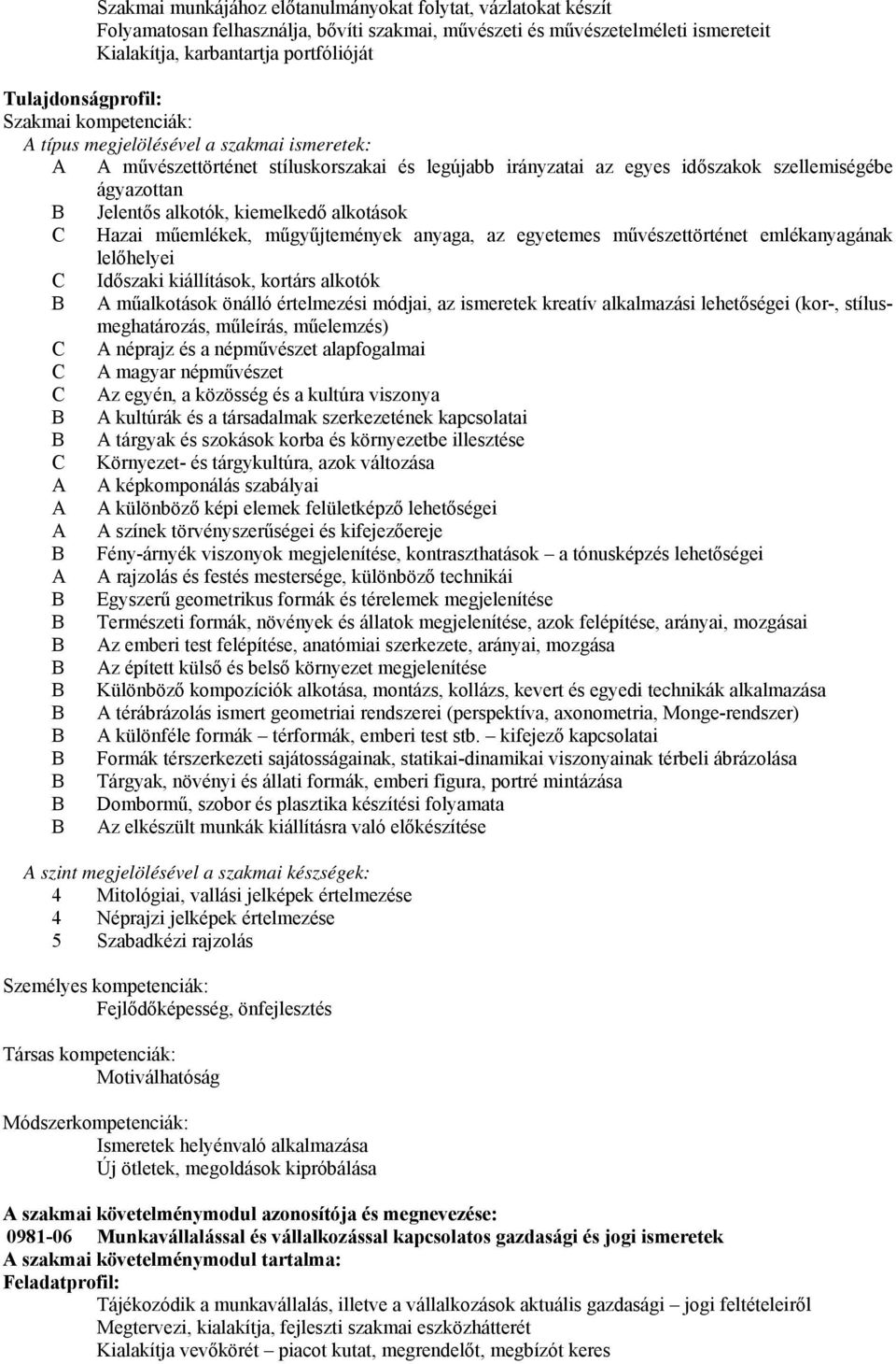 alkotók, kiemelkedő alkotások Hazai műemlékek, műgyűjtemények anyaga, az egyetemes művészettörténet emlékanyagának lelőhelyei Időszaki kiállítások, kortárs alkotók A műalkotások önálló értelmezési