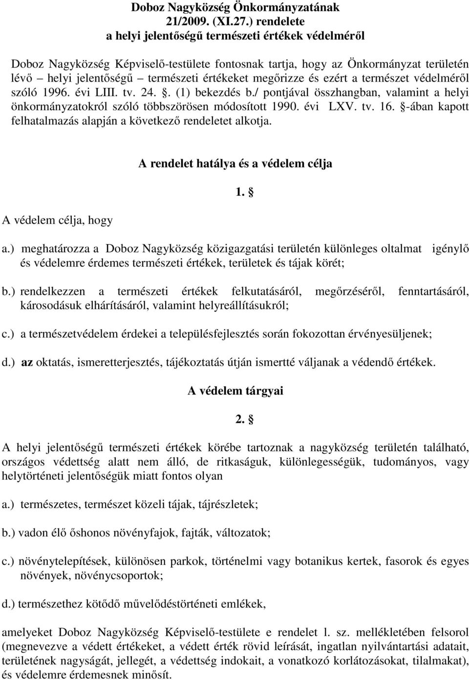 megőrizze és ezért a természet védelméről szóló 1996. évi LIII. tv. 24.. (1) bekezdés b./ pontjával összhangban, valamint a helyi önkormányzatokról szóló többszörösen módosított 1990. évi LXV. tv. 16.