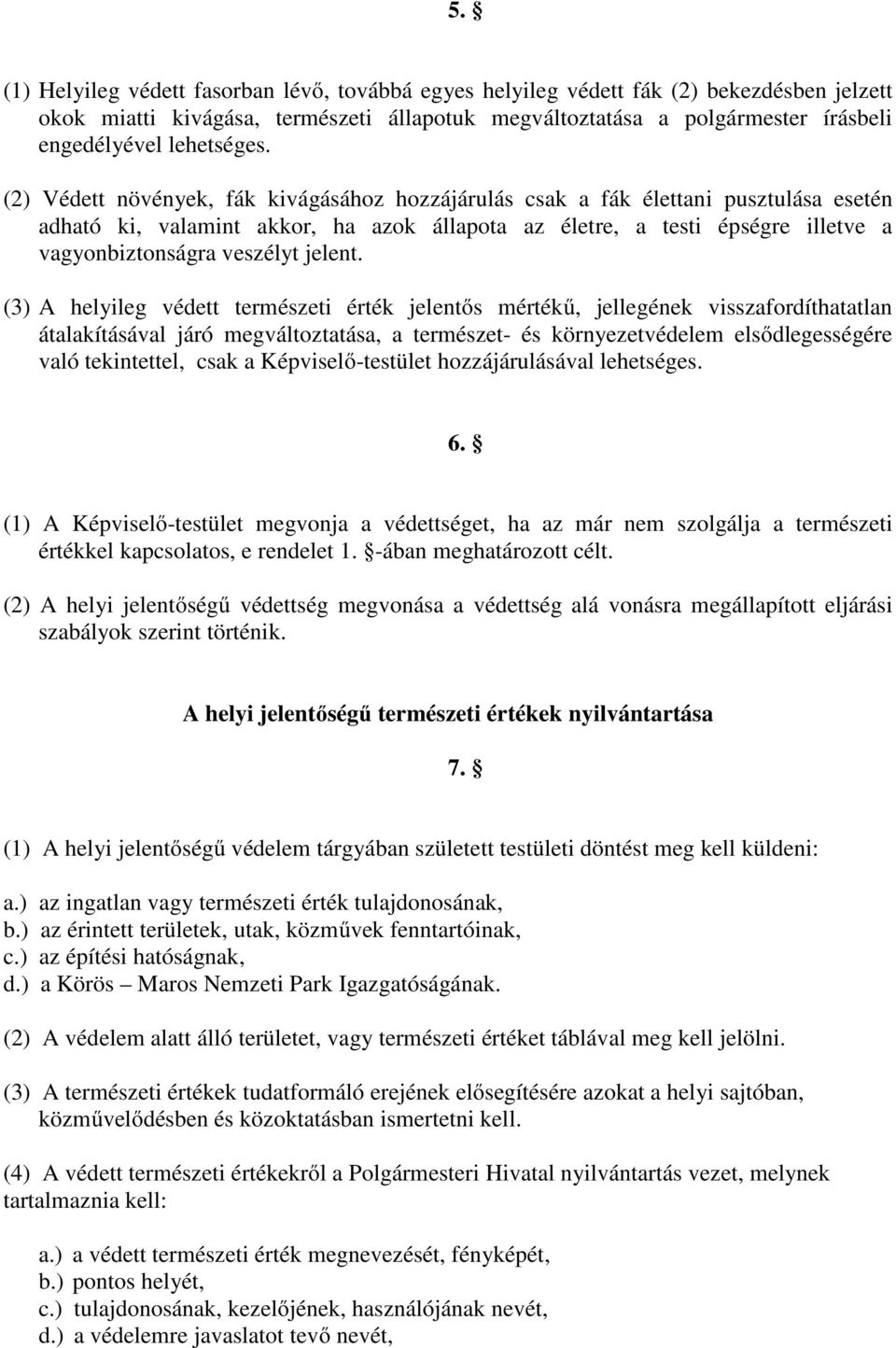 (2) Védett növények, fák kivágásához hozzájárulás csak a fák élettani pusztulása esetén adható ki, valamint akkor, ha azok állapota az életre, a testi épségre illetve a vagyonbiztonságra veszélyt