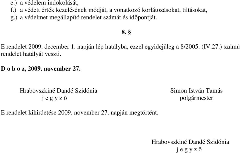 napján lép hatályba, ezzel egyidejűleg a 8/