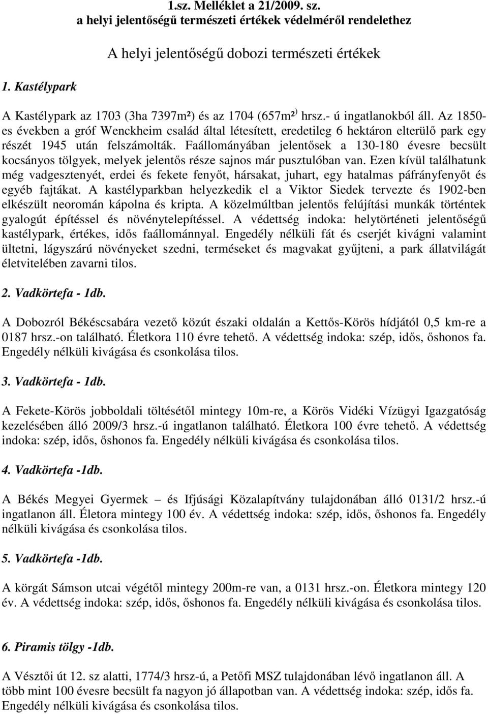 Az 1850- es években a gróf Wenckheim család által létesített, eredetileg 6 hektáron elterülő park egy részét 1945 után felszámolták.