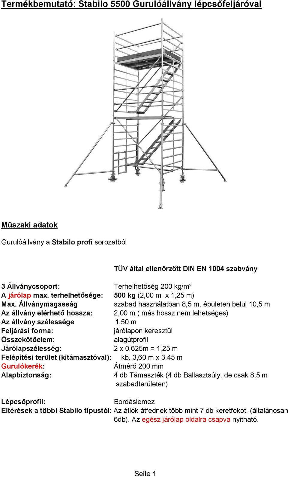 Állványmagasság szabad használatban 8,5 m, épületen belül 10,5 m Az állvány elérhető hossza: 2,00 m ( más hossz nem lehetséges) Az állvány szélessége 1,50 m Feljárási forma: járólapon keresztül