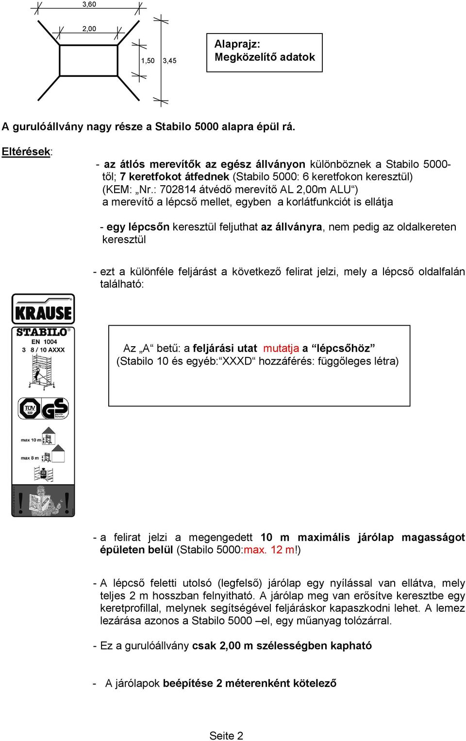 : 702814 átvédő merevítő AL 2,00m ALU ) a merevítő a lépcső mellet, egyben a korlátfunkciót is ellátja - egy lépcsőn keresztül feljuthat az állványra, nem pedig az oldalkereten keresztül - ezt a