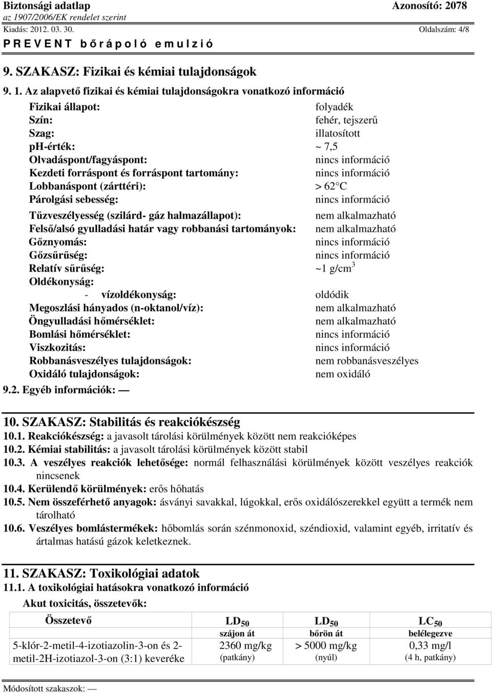 forráspont tartomány: Lobbanáspont (zárttéri): > 62 C Párolgási sebesség: Tűzveszélyesség (szilárd- gáz halmazállapot): nem alkalmazható Felső/alsó gyulladási határ vagy robbanási tartományok: nem