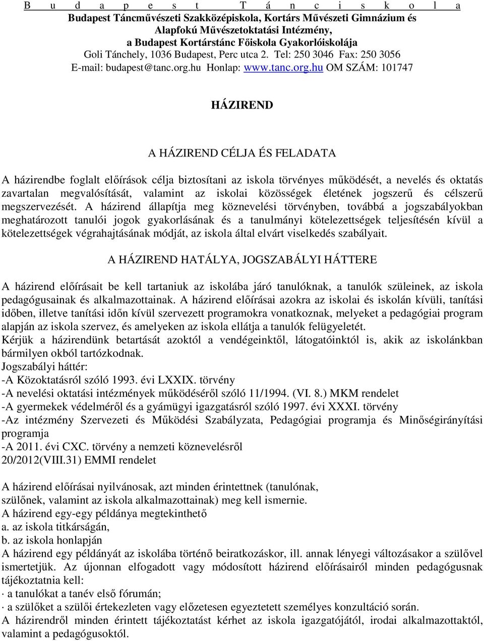 A házirend állapítja meg köznevelési törvényben, továbbá a jogszabályokban meghatározott tanulói jogok gyakorlásának és a tanulmányi kötelezettségek teljesítésén kívül a kötelezettségek