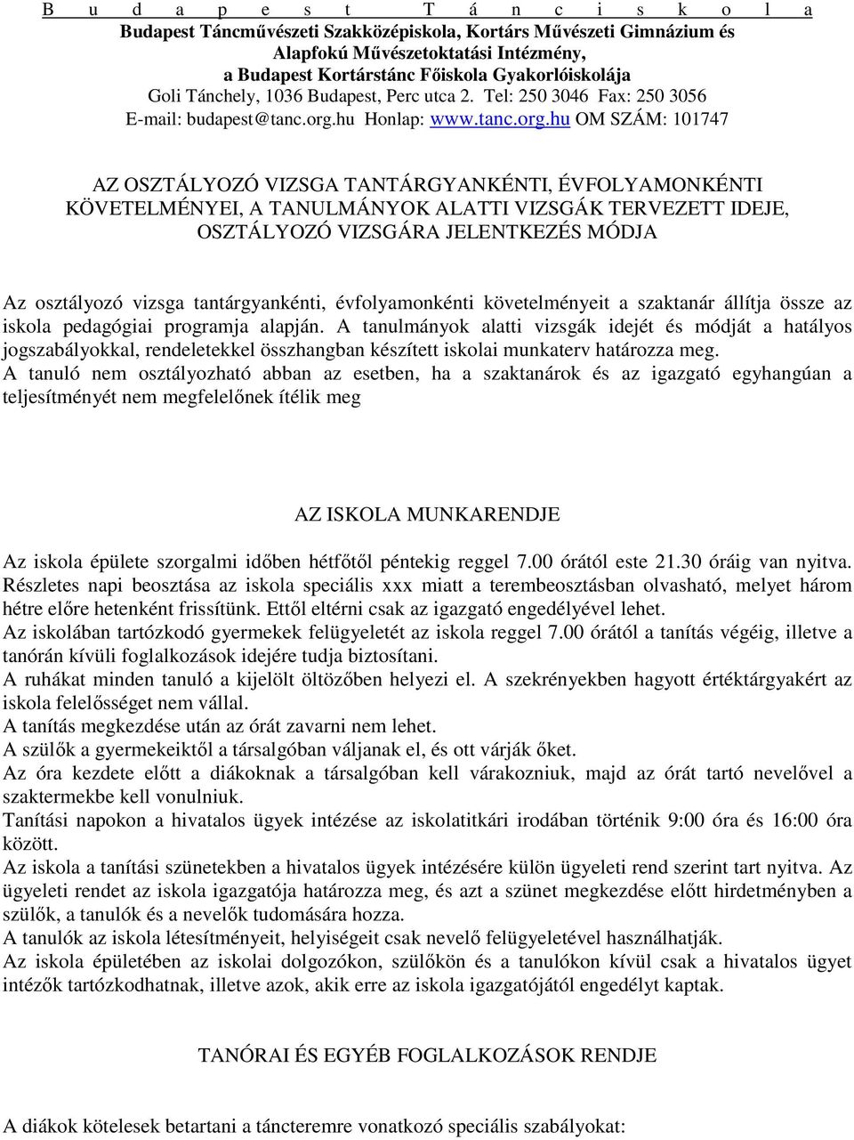 A tanulmányok alatti vizsgák idejét és módját a hatályos jogszabályokkal, rendeletekkel összhangban készített iskolai munkaterv határozza meg.