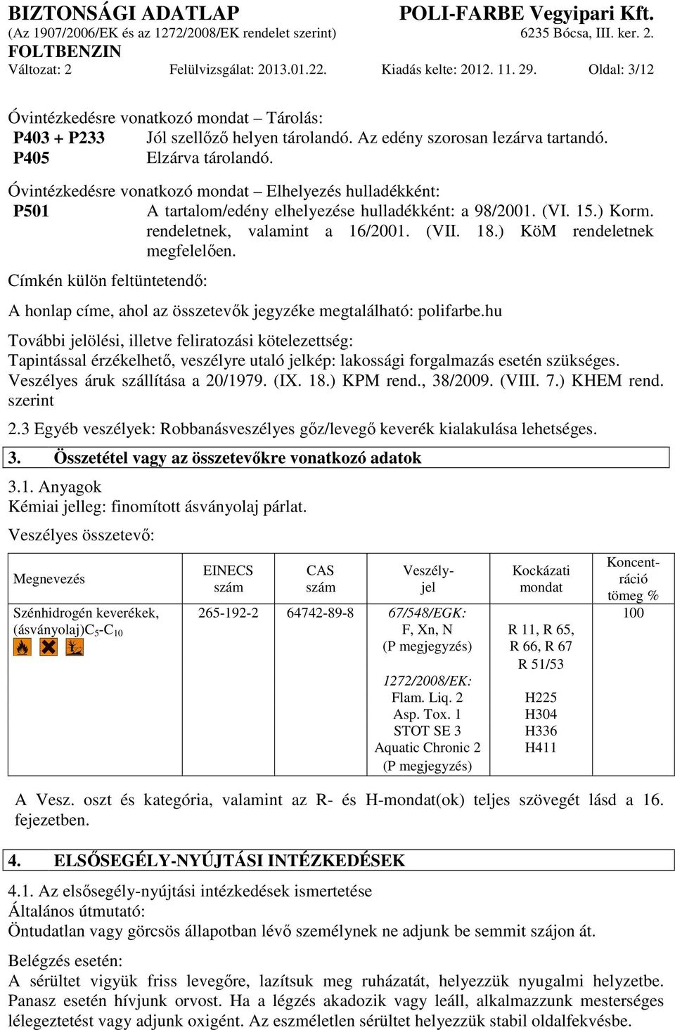 ) KöM rendeletnek megfelelően. Címkén külön feltüntetendő: A honlap címe, ahol az összetevők jegyzéke megtalálható: polifarbe.