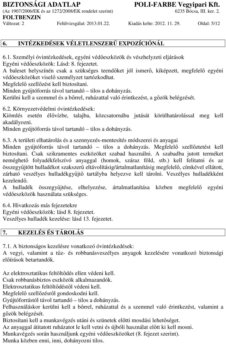 Minden gyújtóforrás távol tartandó tilos a dohányzás. Kerülni kell a szemmel és a bőrrel, ruházattal való érintkezést, a gőzök belégzését. 6.2.