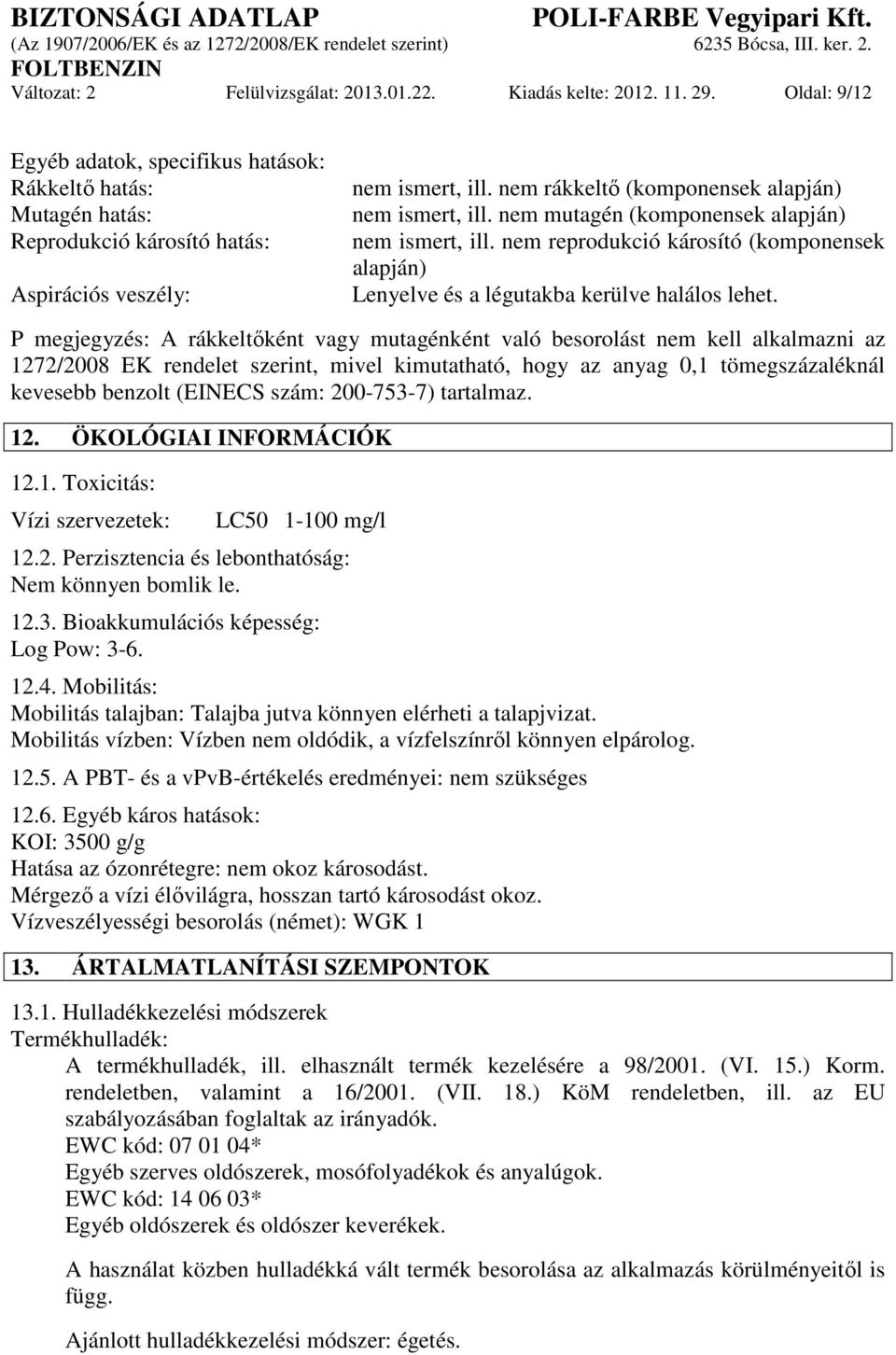 nem mutagén (komponensek alapján) nem ismert, ill. nem reprodukció károsító (komponensek alapján) Lenyelve és a légutakba kerülve halálos lehet.