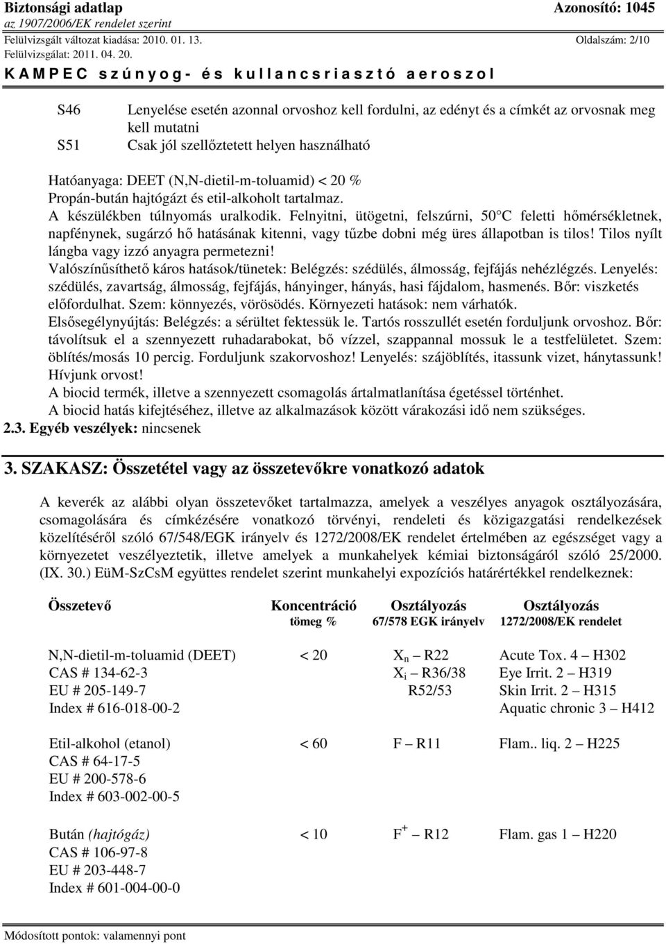 (N,N-dietil-m-toluamid) < 20 % Propán-bután hajtógázt és etil-alkoholt tartalmaz. A készülékben túlnyomás uralkodik.