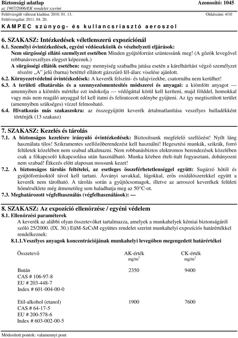 ) A sürgısségi ellátók esetében: nagy mennyiség szabadba jutása esetén a kárelhárítást végzı személyzet részére A jelő (barna) betéttel ellátott gázszőrı fél-álarc viselése ajánlott. 6.2.