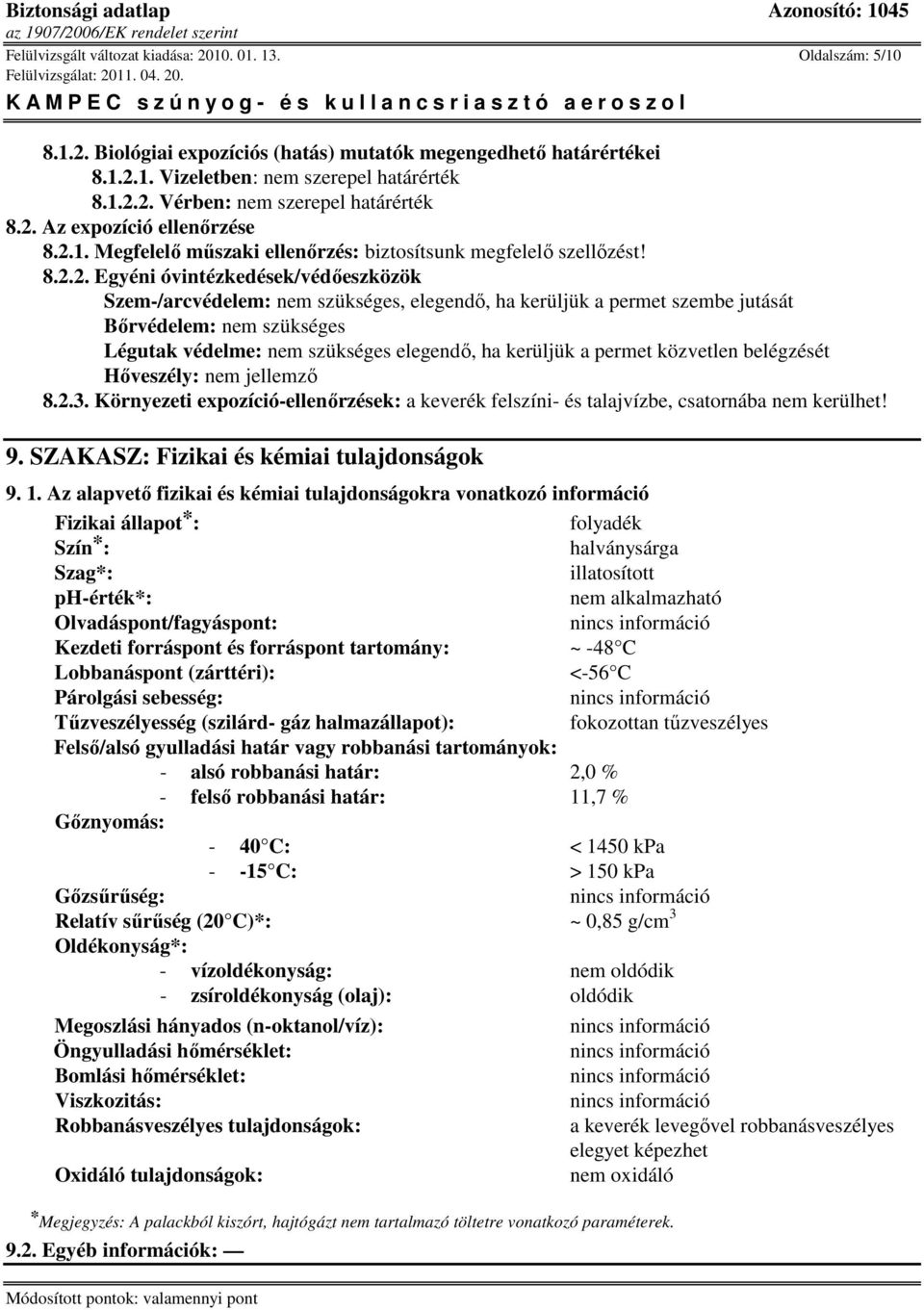 permet szembe jutását Bırvédelem: nem szükséges Légutak védelme: nem szükséges elegendı, ha kerüljük a permet közvetlen belégzését Hıveszély: nem jellemzı 8.2.3.